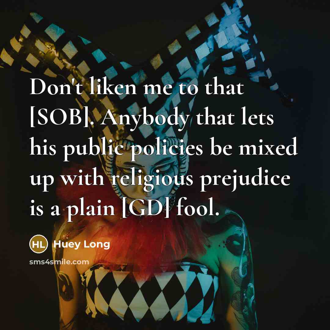 “Don't liken me to that [SOB]. Anybody that lets his…” quote by Huey Long