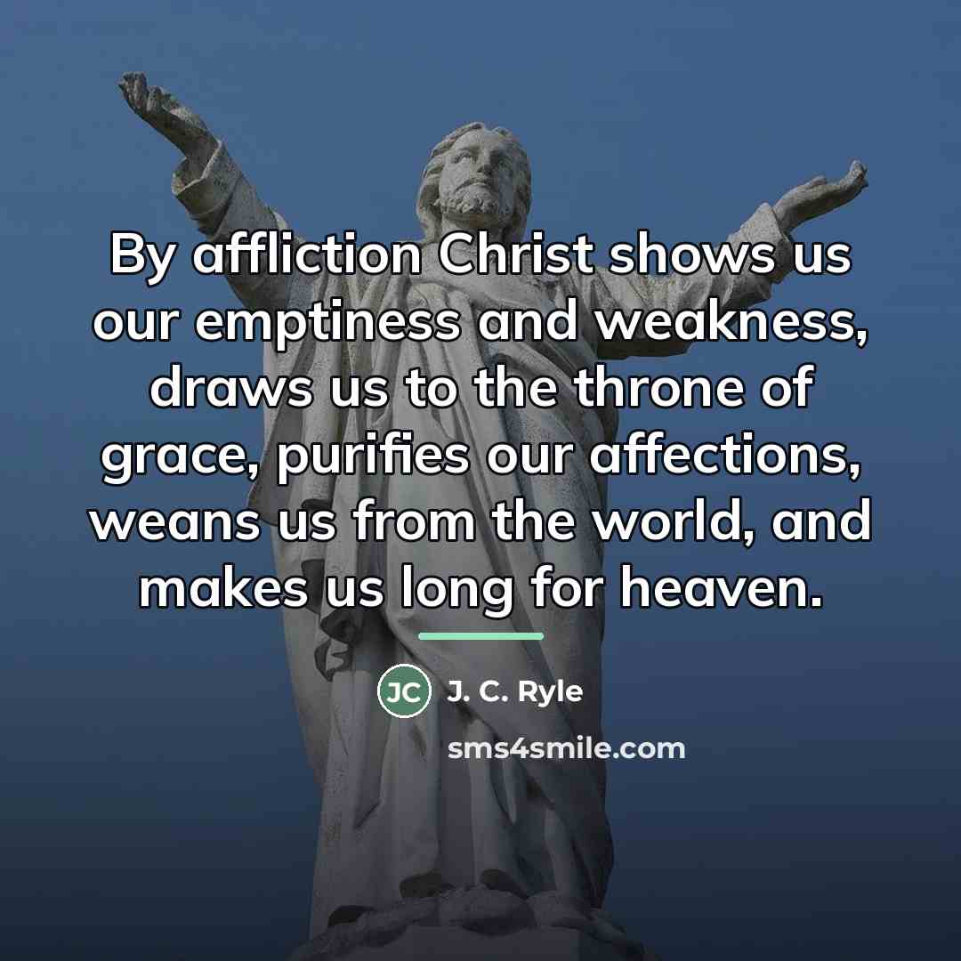 “By affliction Christ shows us our emptiness and weakness, draws…” quote by J. C. Ryle