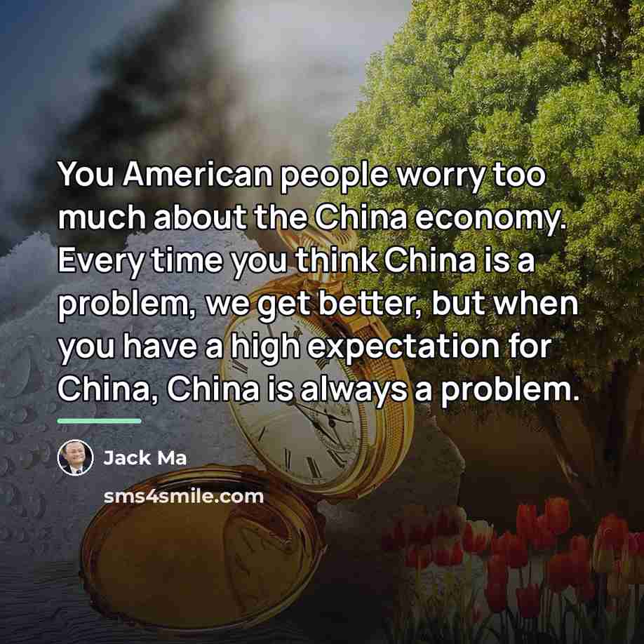“You American people worry too much about the China economy.…” quote by Jack Ma