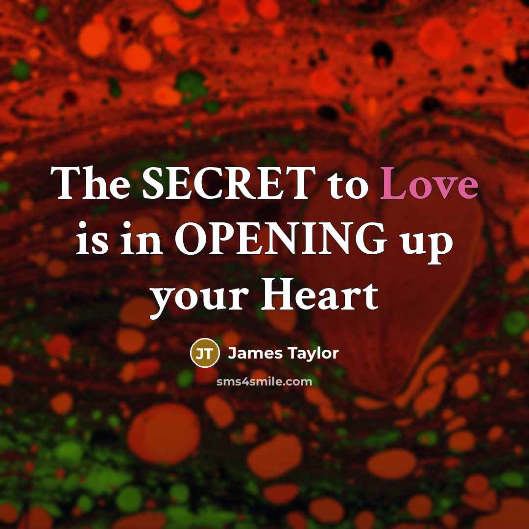 “The SECRET to Love is in OPENING up your Heart…” quote by James Taylor
