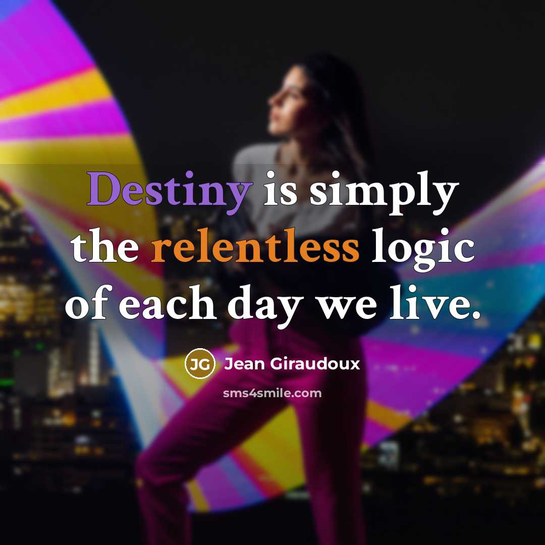“Destiny is simply the relentless logic of each day we…” quote by Jean Giraudoux