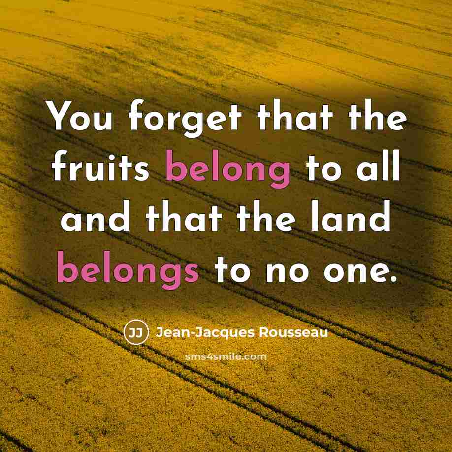 “You forget that the fruits belong to all and that…” quote by Jean-Jacques Rousseau
