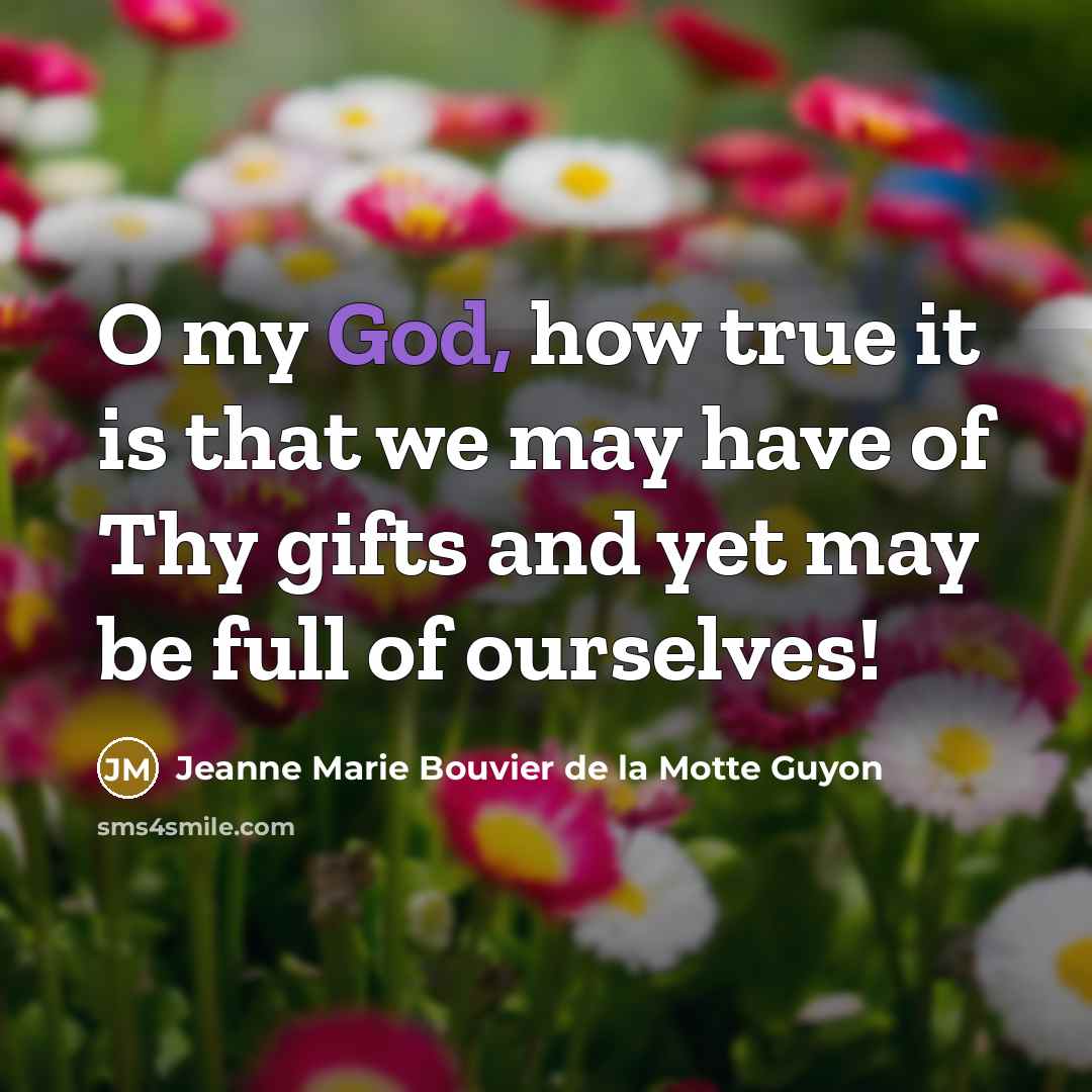 “O my God, how true it is that we may…” quote by Jeanne Marie Bouvier de la Motte Guyon