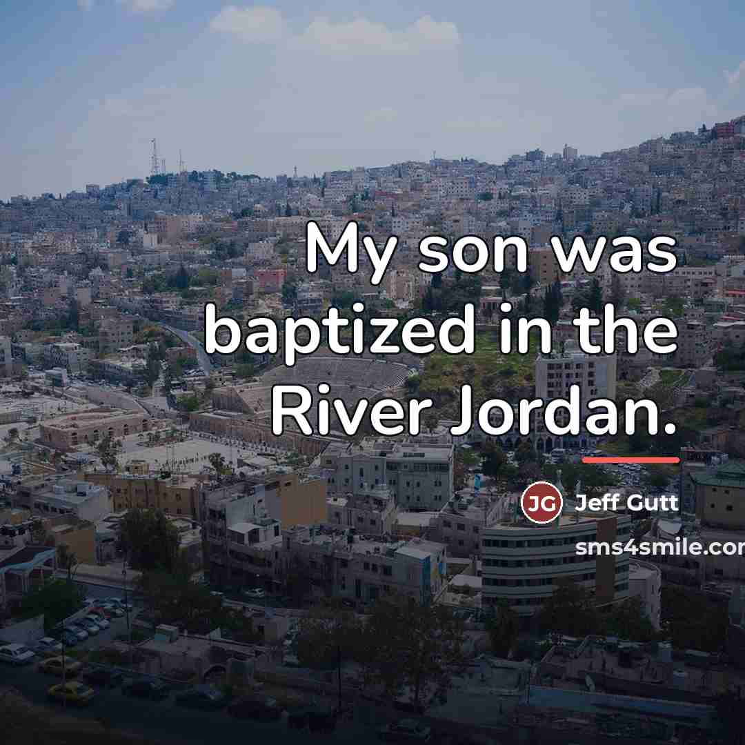 “My son was baptized in the River Jordan.…” quote by Jeff Gutt