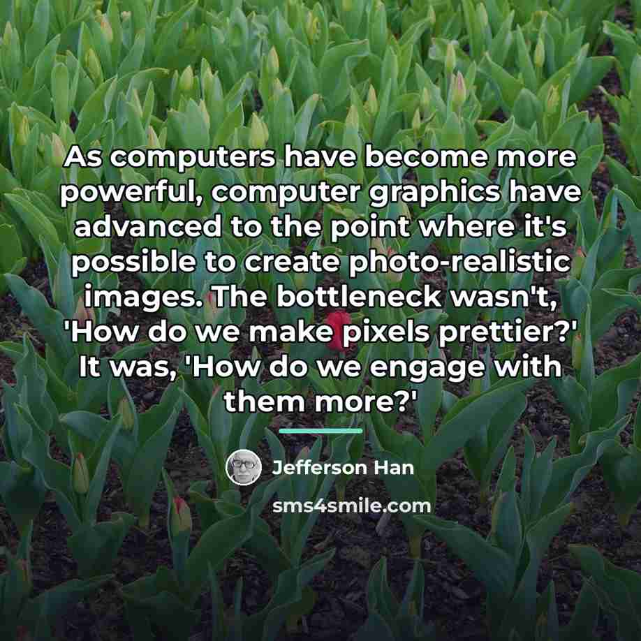 “As computers have become more powerful, computer graphics have advanced…” quote by Jefferson Han