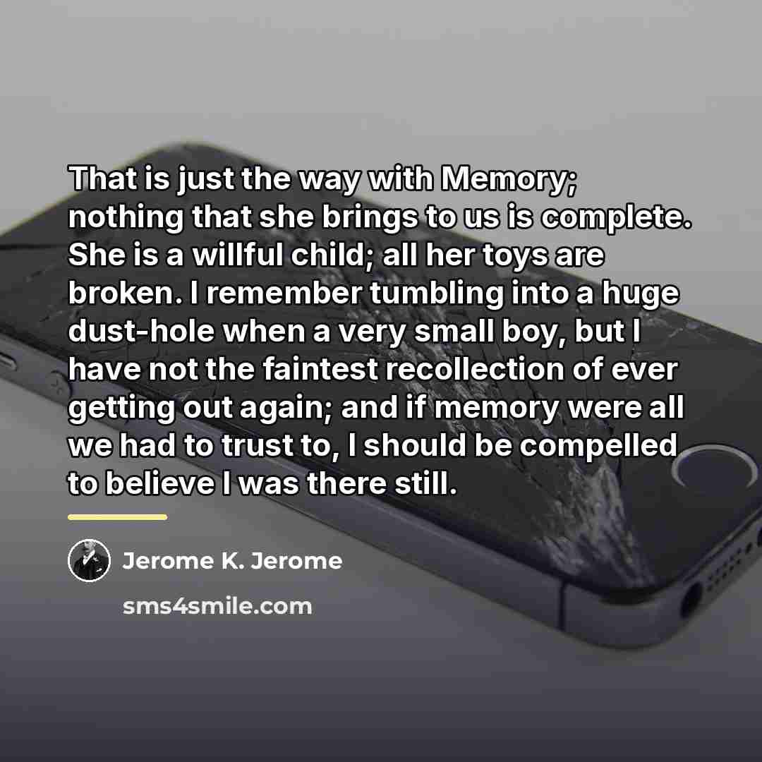 “That is just the way with Memory; nothing that she…” quote by Jerome K. Jerome