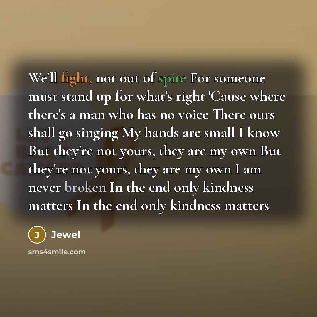“We'll fight, not out of spite For someone must stand…” quote by Jewel