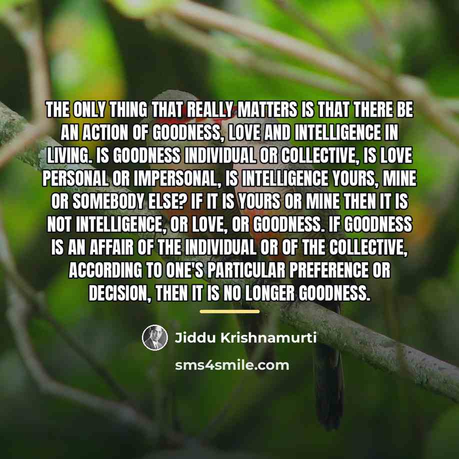 “The only thing that really matters is that there be…” quote by Jiddu Krishnamurti