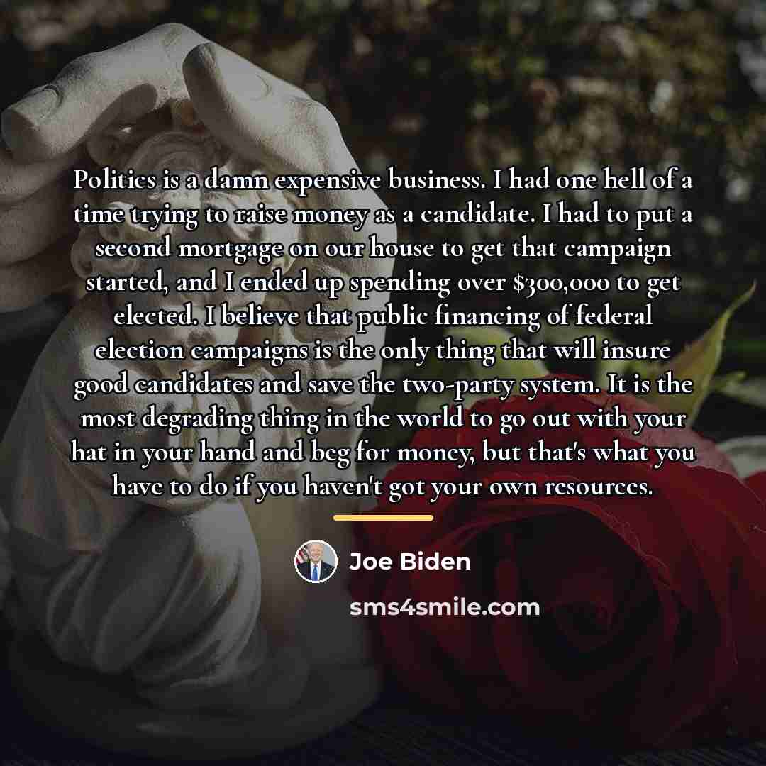 “Politics is a damn expensive business. I had one hell…” quote by Joe Biden