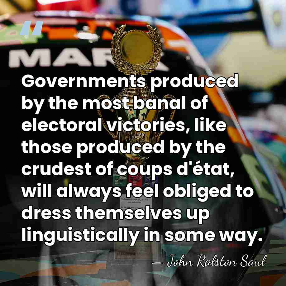 Governments produced by the most banal of electoral victories, like those produced&hellip; - John Ralston Saul