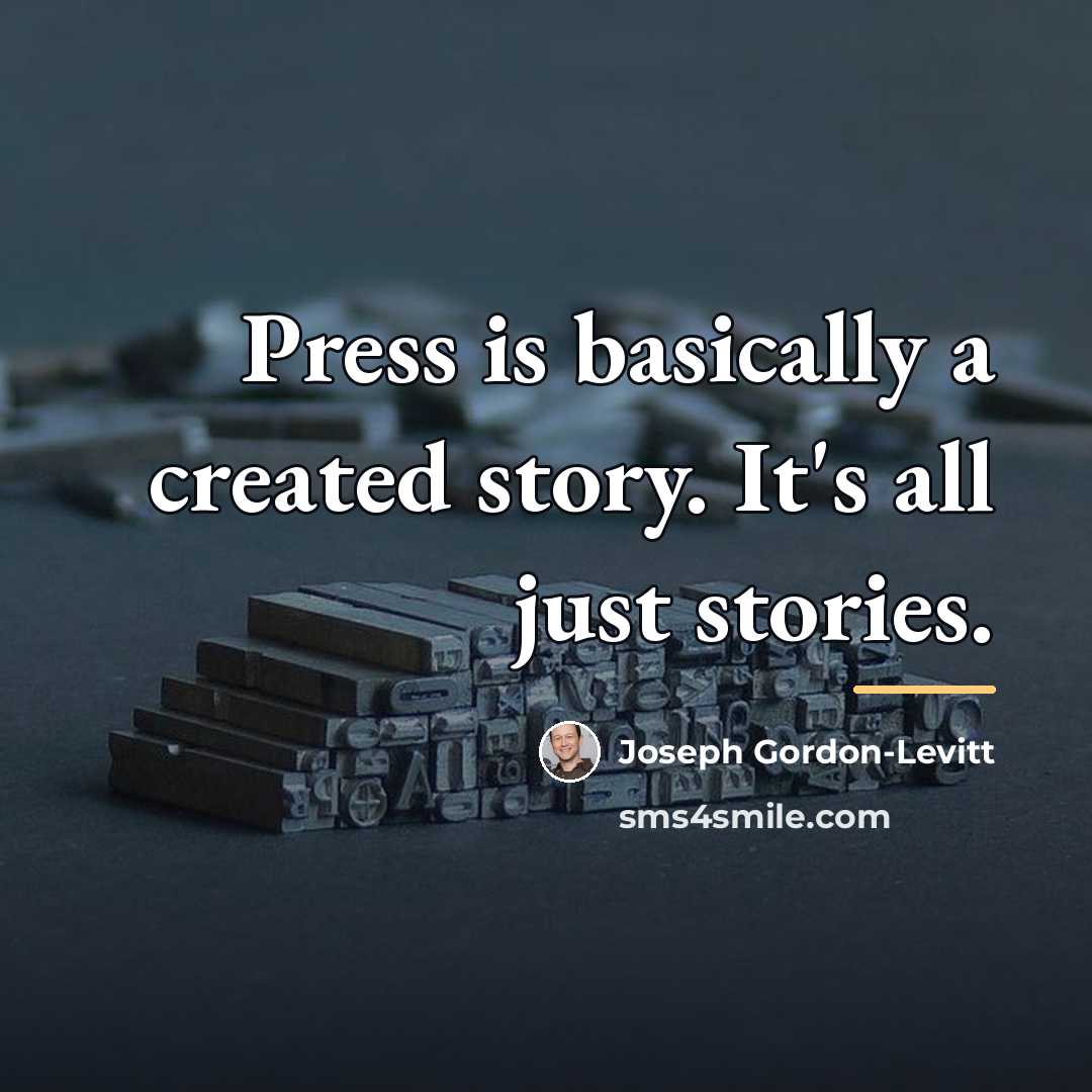 “Press is basically a created story. It's all just stories.…” quote by Joseph Gordon-Levitt