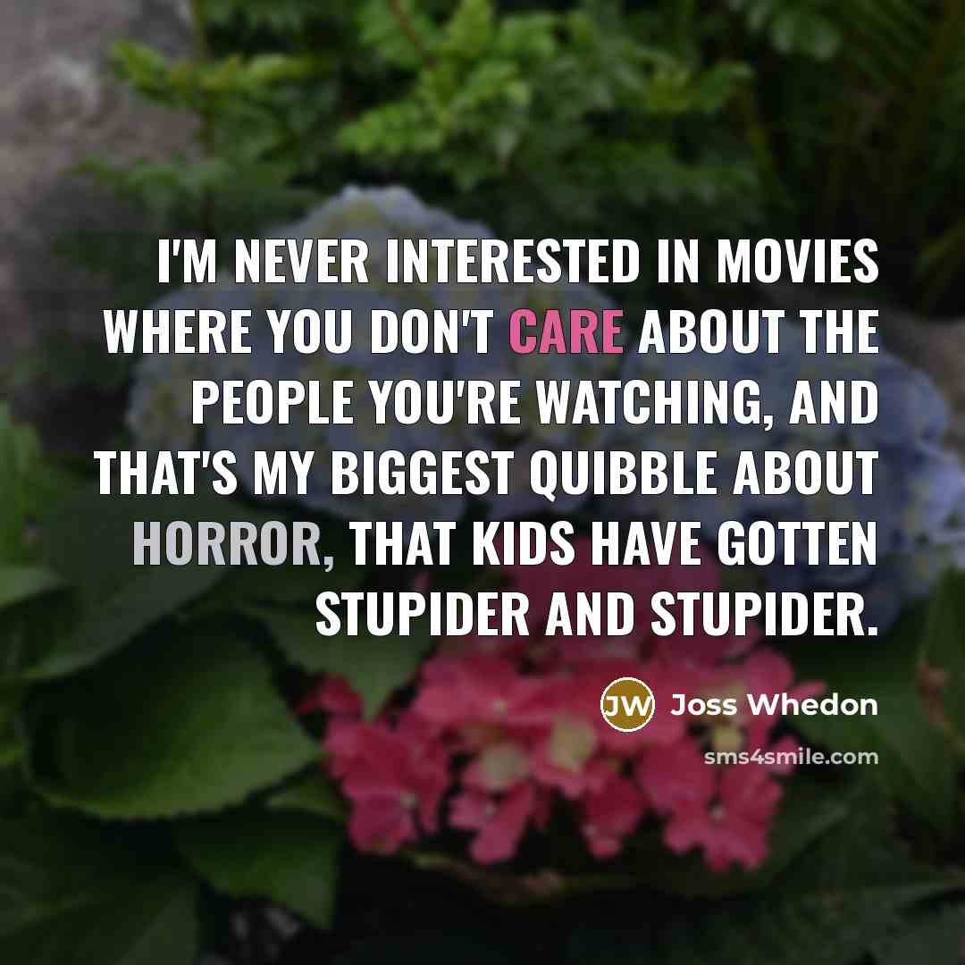 “I'm never interested in movies where you don't care about…” quote by Joss Whedon