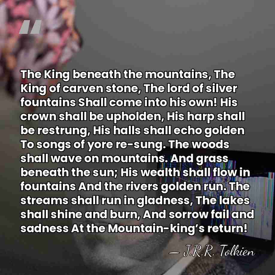 The King beneath the mountains, The King of carven stone, The lord&hellip; - J.R.R. Tolkien