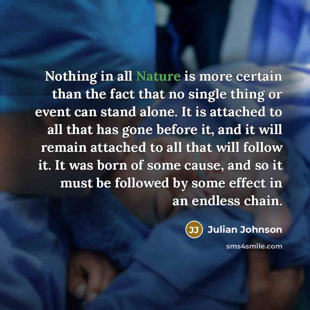 “Nothing in all Nature is more certain than the fact…” quote by Julian Johnson
