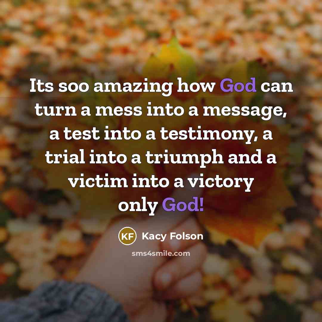 “Its soo amazing how God can turn a mess into…” quote by Kacy Folson
