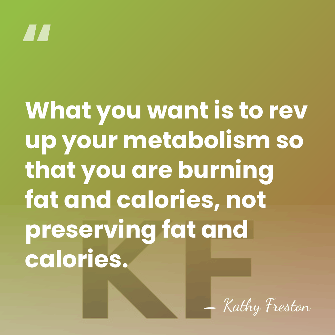 What you want is to rev up your metabolism so that you&hellip; - Kathy Freston