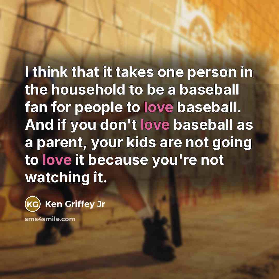 “I think that it takes one person in the household…” quote by Ken Griffey Jr
