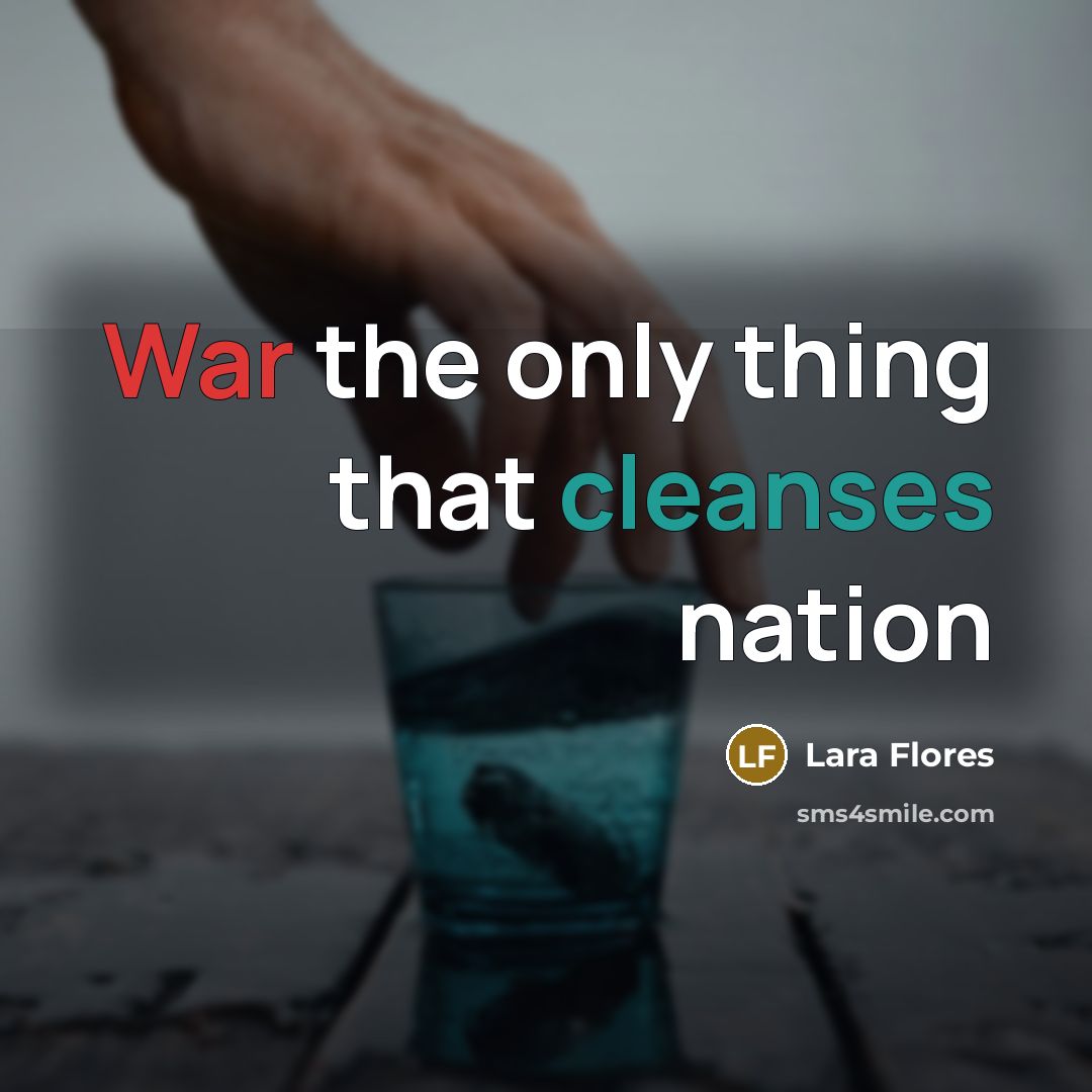 “War the only thing that cleanses nation” quote by Lara Flores