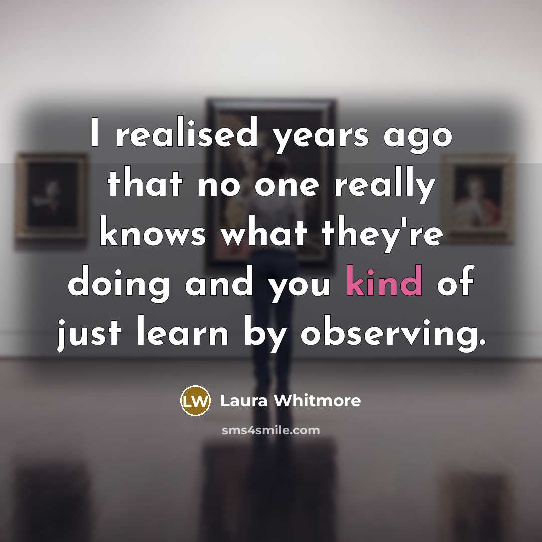 “I realised years ago that no one really knows what…” quote by Laura Whitmore
