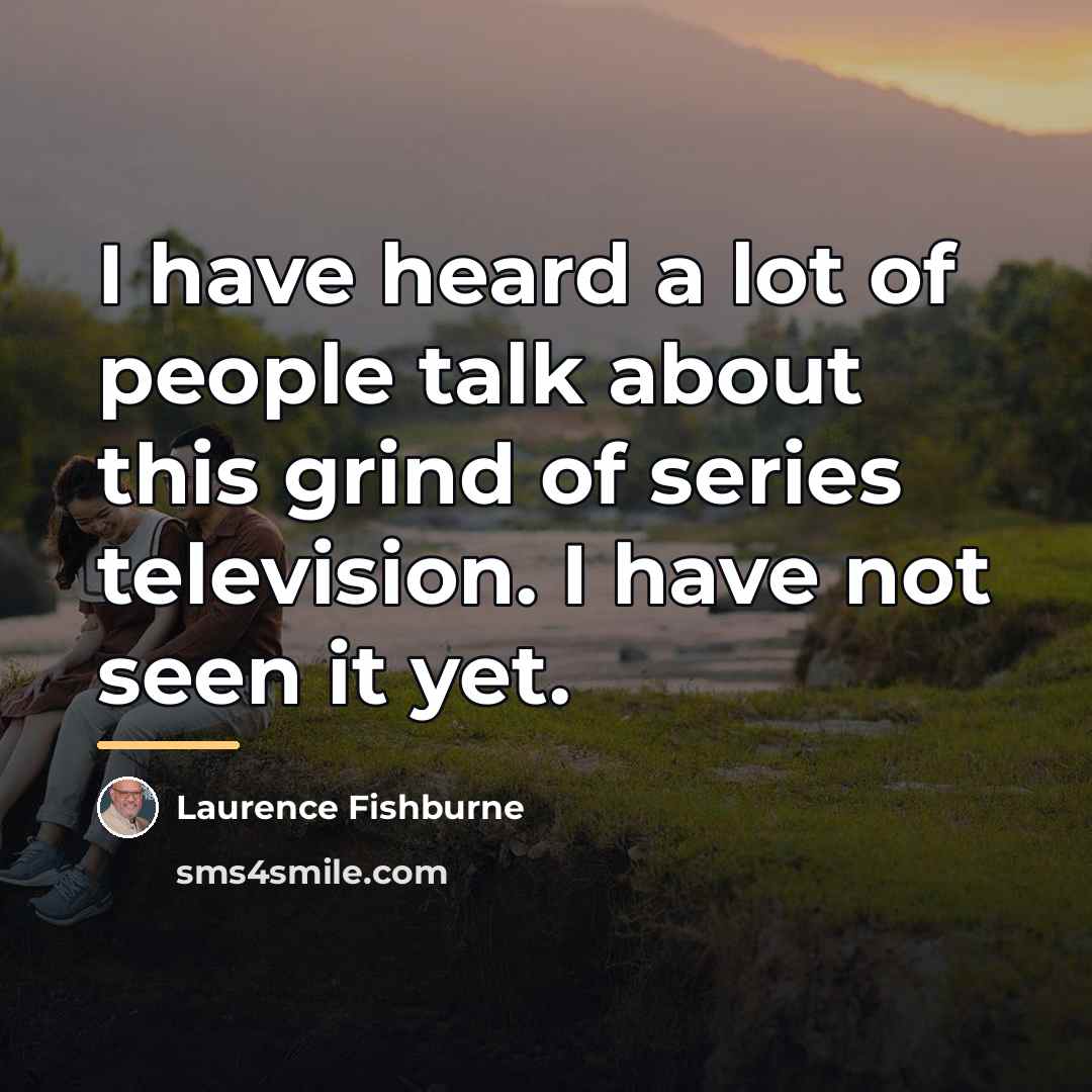 “I have heard a lot of people talk about this…” quote by Laurence Fishburne