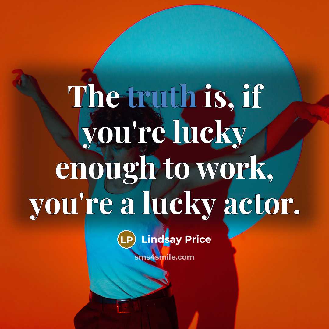“The truth is, if you're lucky enough to work, you're…” quote by Lindsay Price