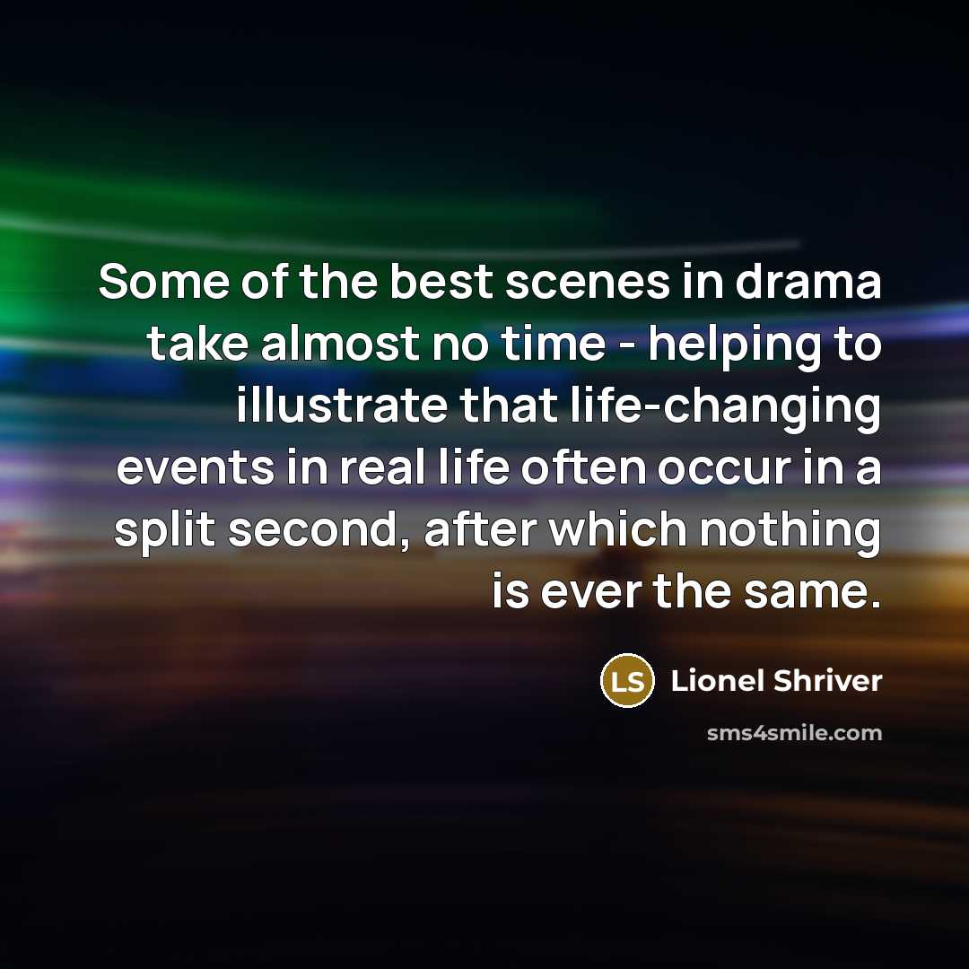 “Some of the best scenes in drama take almost no…” quote by Lionel Shriver
