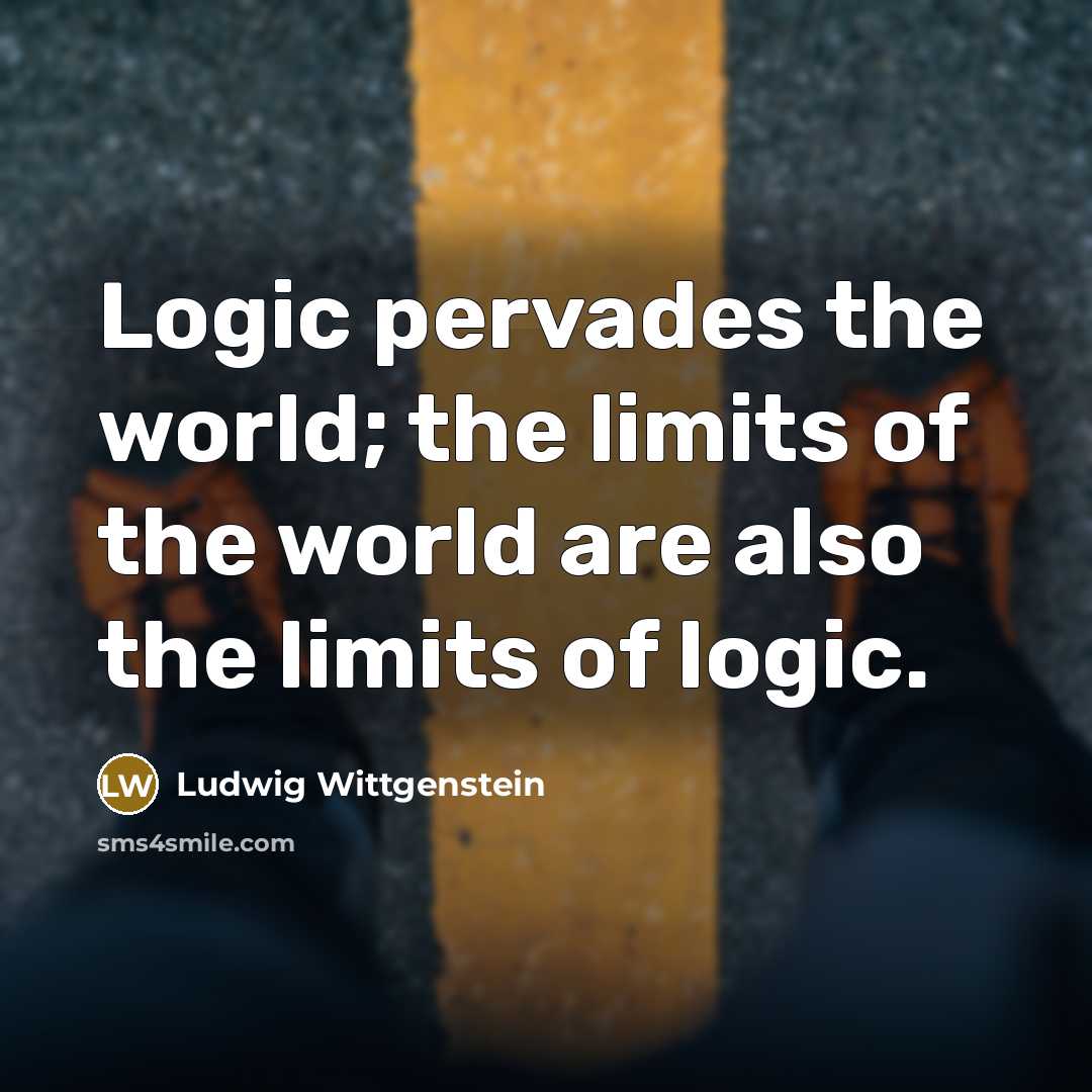 “Logic pervades the world; the limits of the world are…” quote by Ludwig Wittgenstein