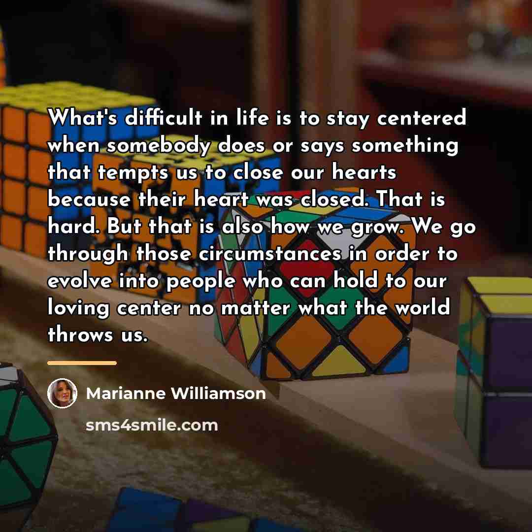 “What's difficult in life is to stay centered when somebody…” quote by Marianne Williamson