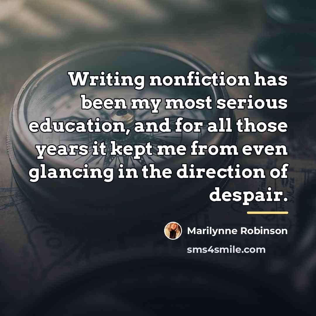 “Writing nonfiction has been my most serious education, and for…” quote by Marilynne Robinson
