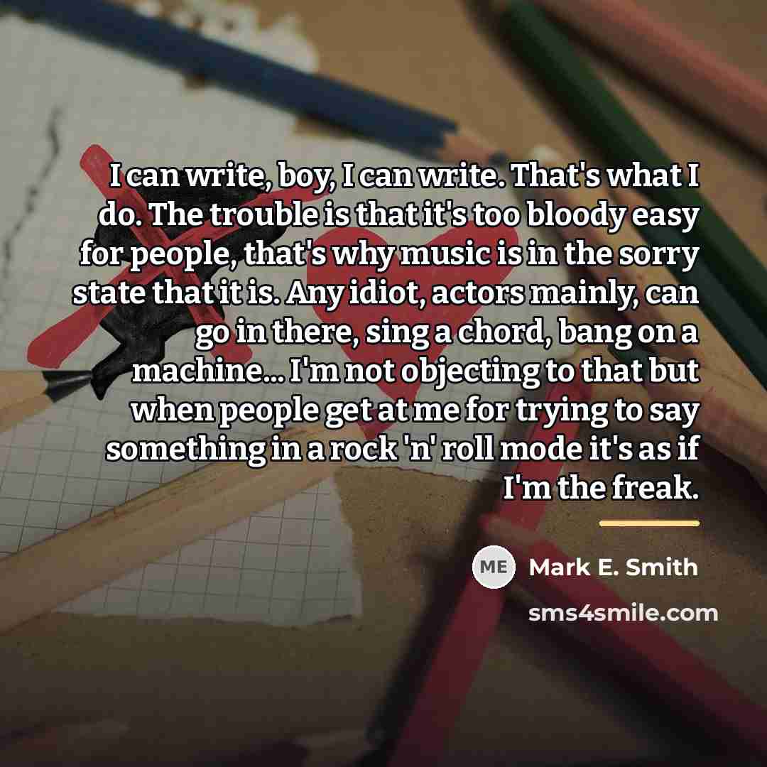 “I can write, boy, I can write. That's what I…” quote by Mark E. Smith