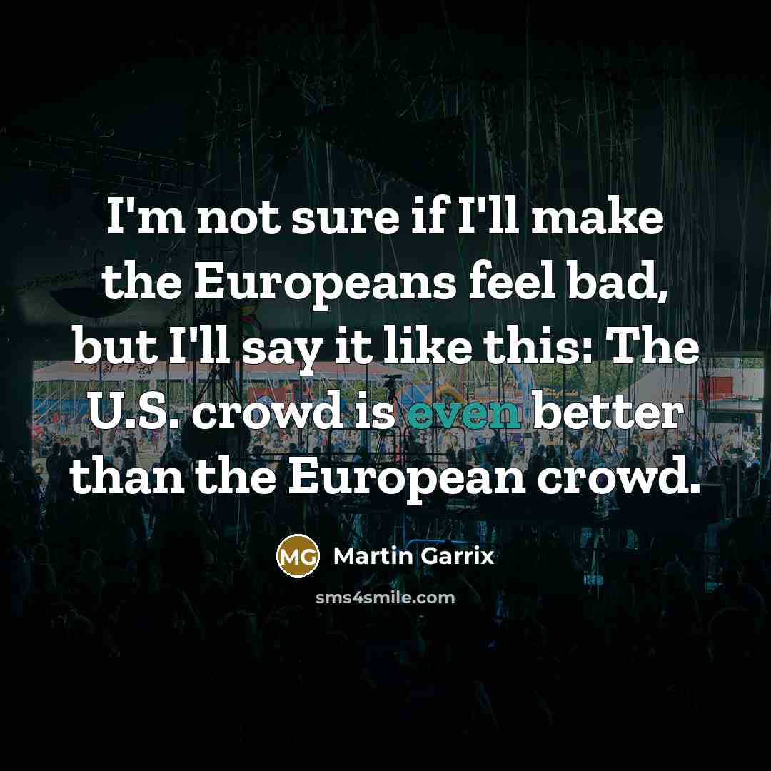 “I'm not sure if I'll make the Europeans feel bad,…” quote by Martin Garrix