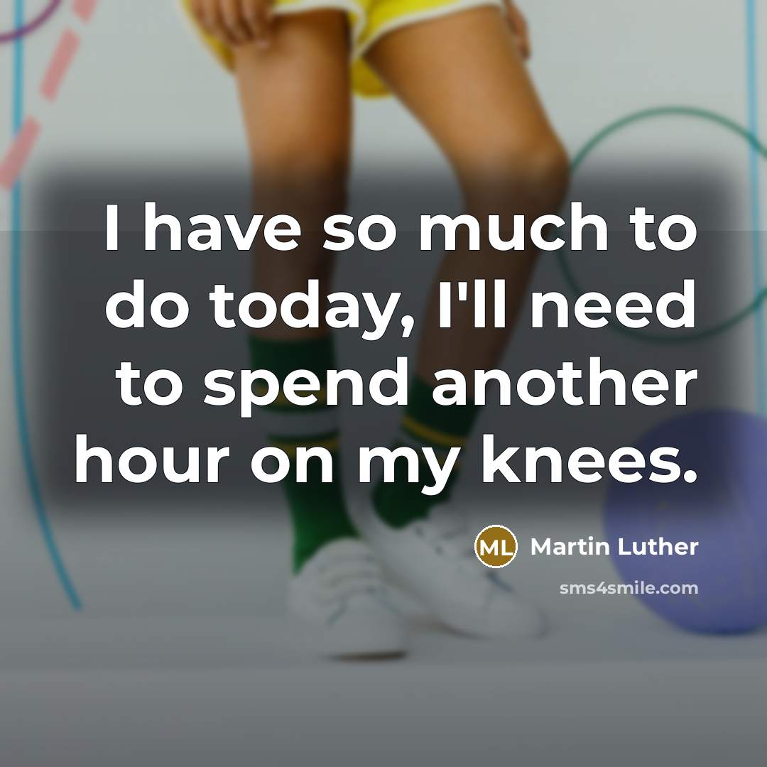 “I have so much to do today, I'll need to…” quote by Martin Luther