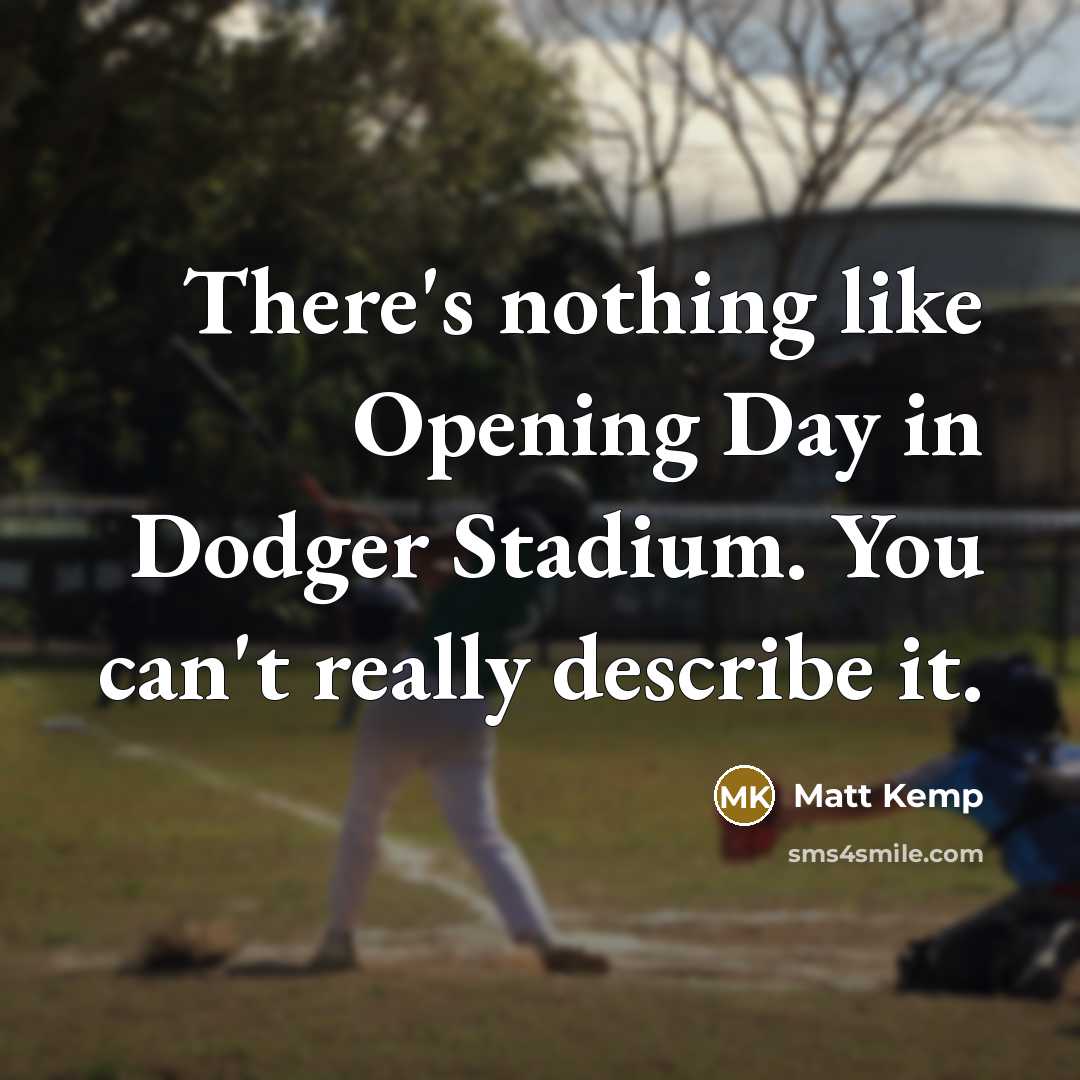 “There's nothing like Opening Day in Dodger Stadium. You can't really describe it.” quote by Matt Kemp