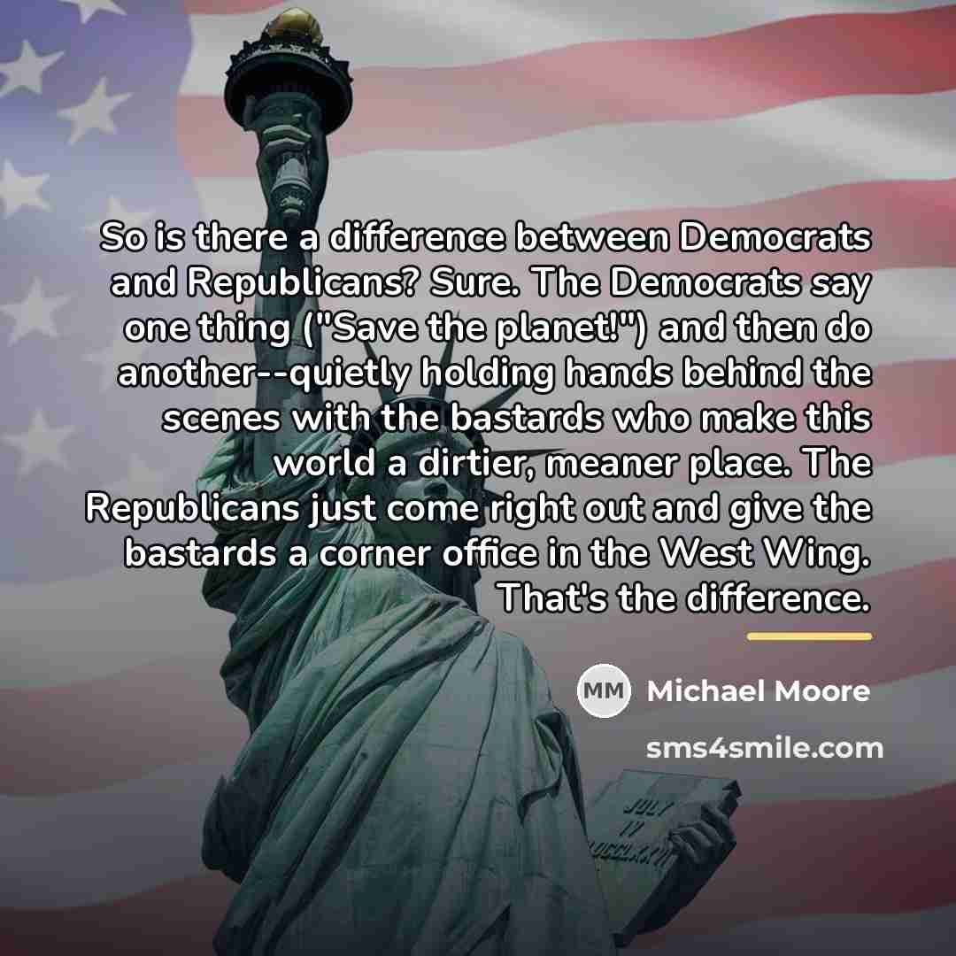“So is there a difference between Democrats and Republicans? Sure.…” quote by Michael Moore