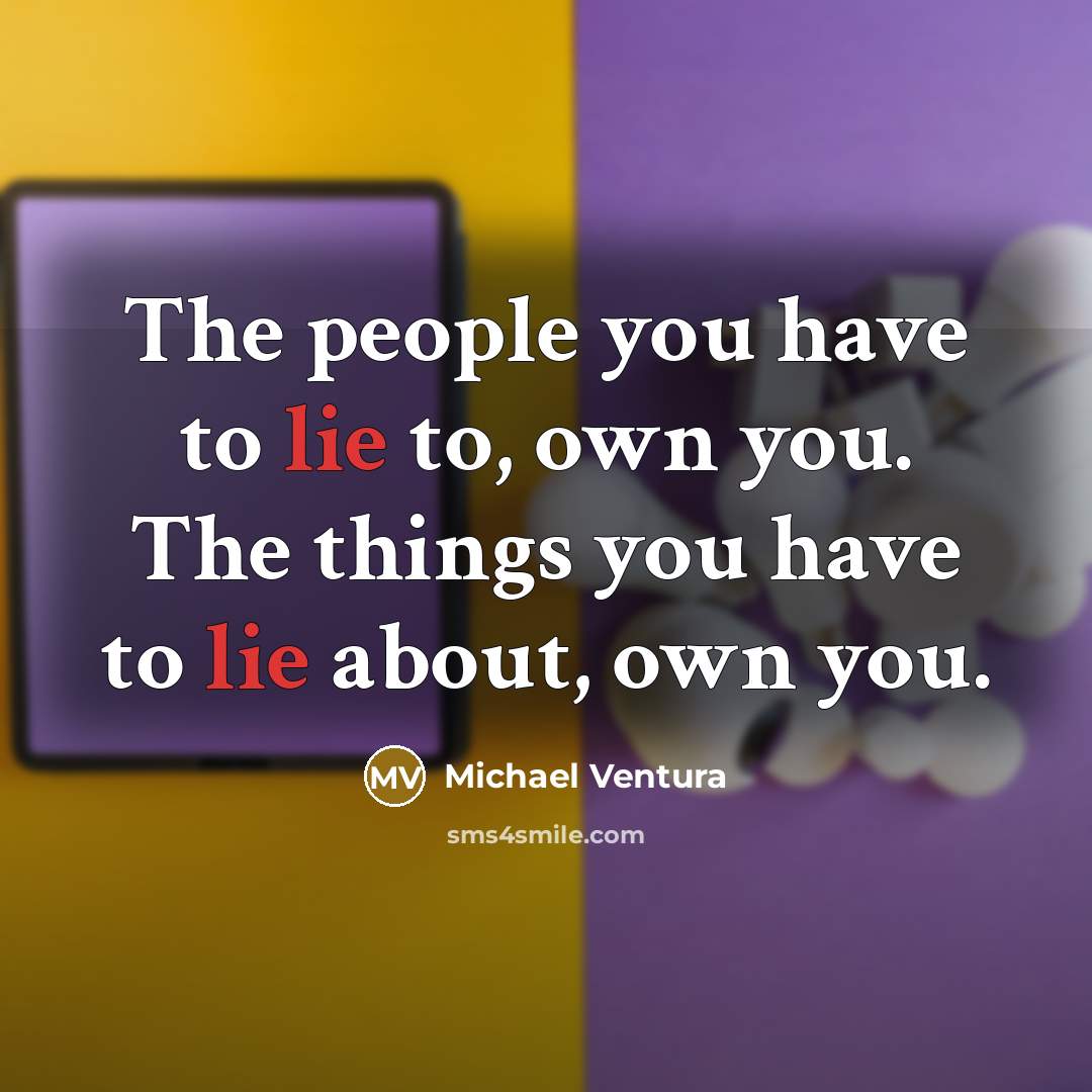 “The people you have to lie to, own you. The…” quote by Michael Ventura