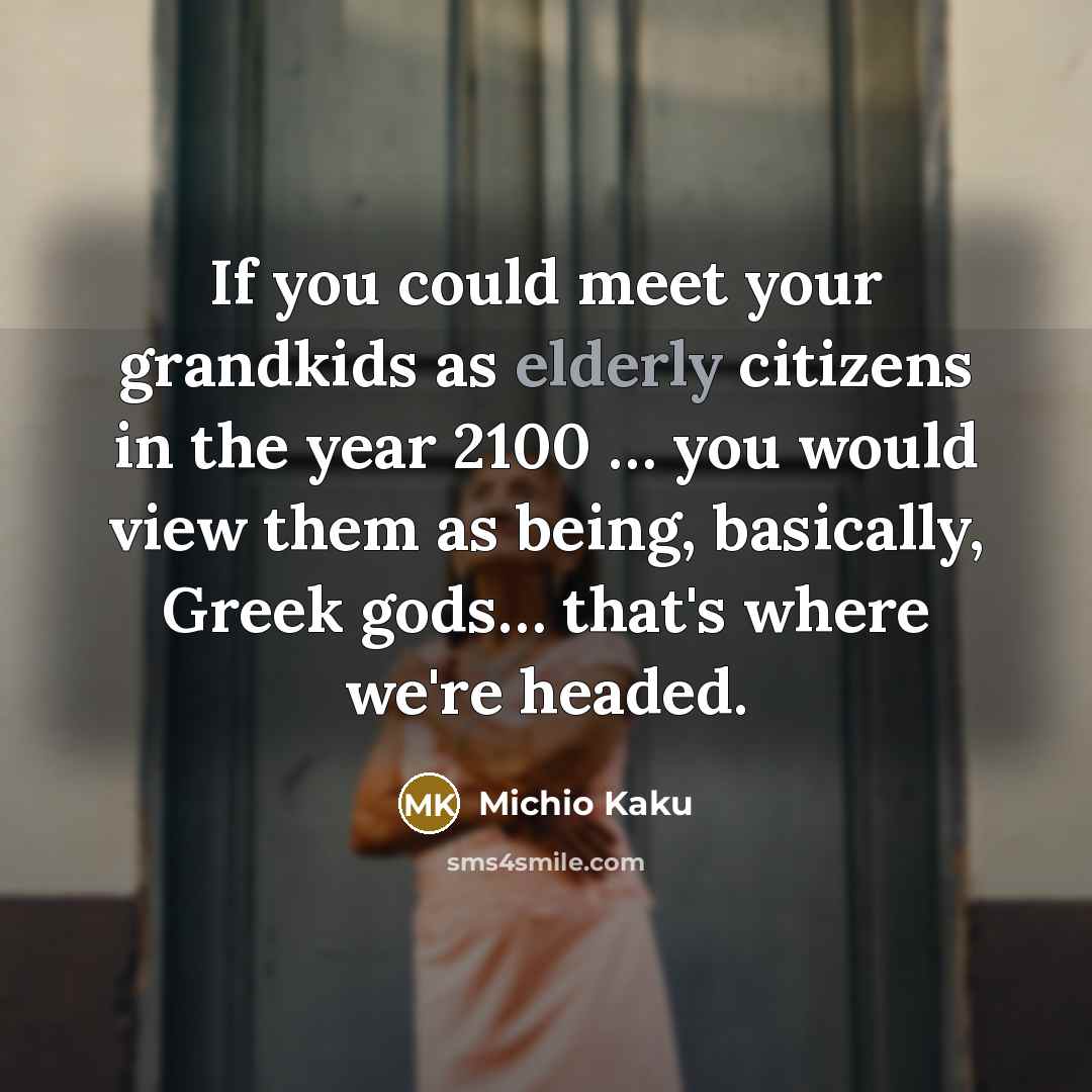 “If you could meet your grandkids as elderly citizens in…” quote by Michio Kaku