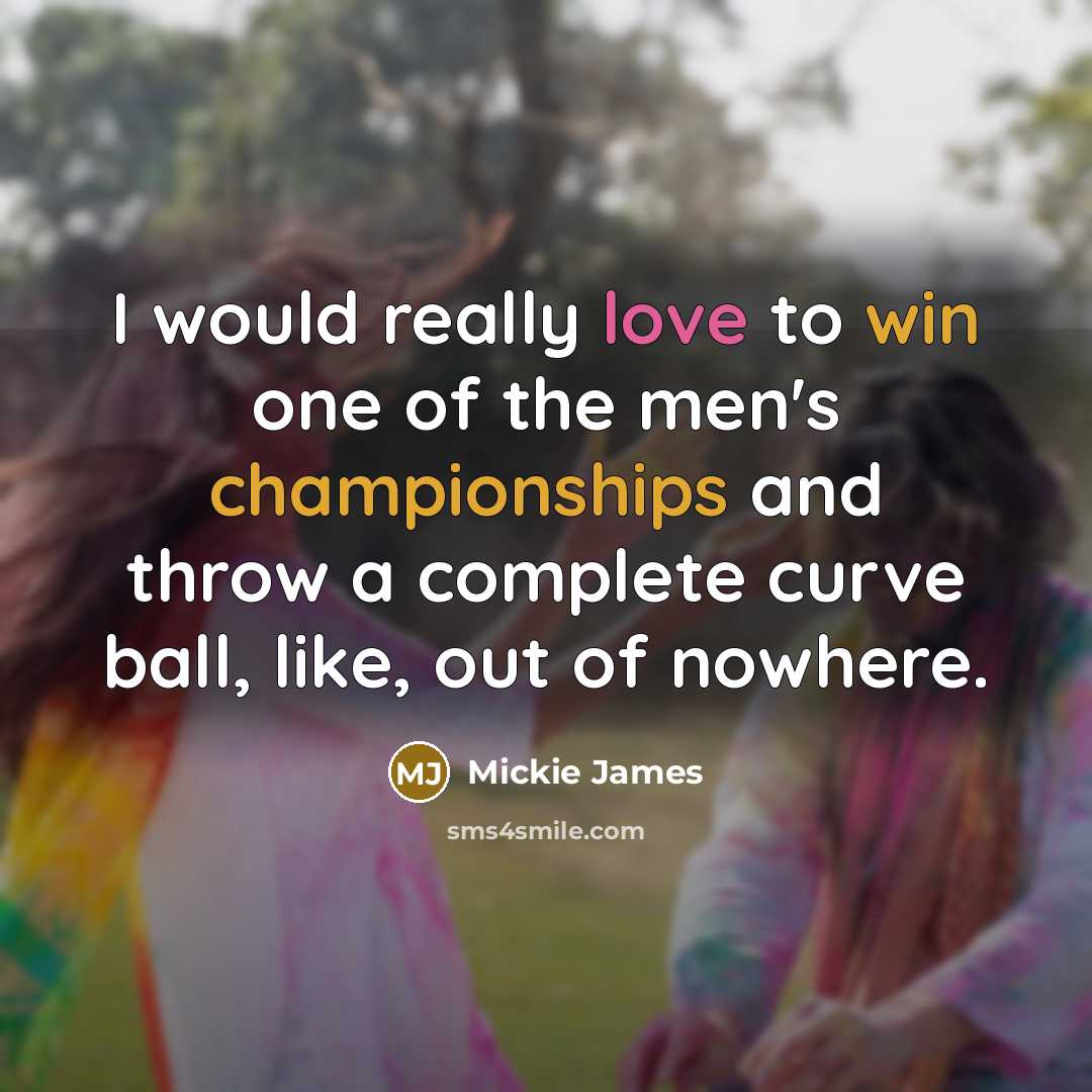 “I would really love to win one of the men's…” quote by Mickie James