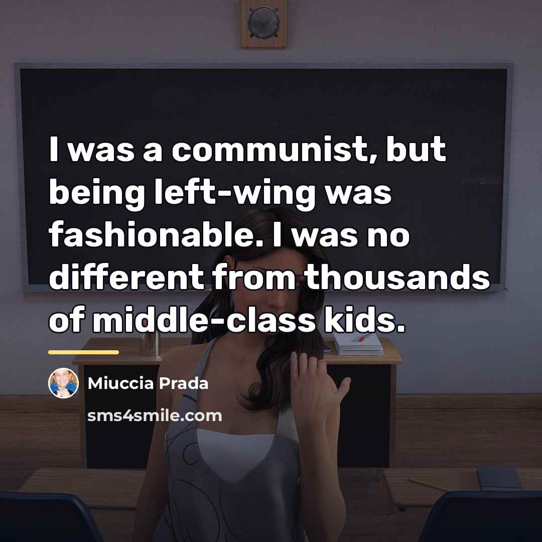 “I was a communist, but being left-wing was fashionable. I…” quote by Miuccia Prada
