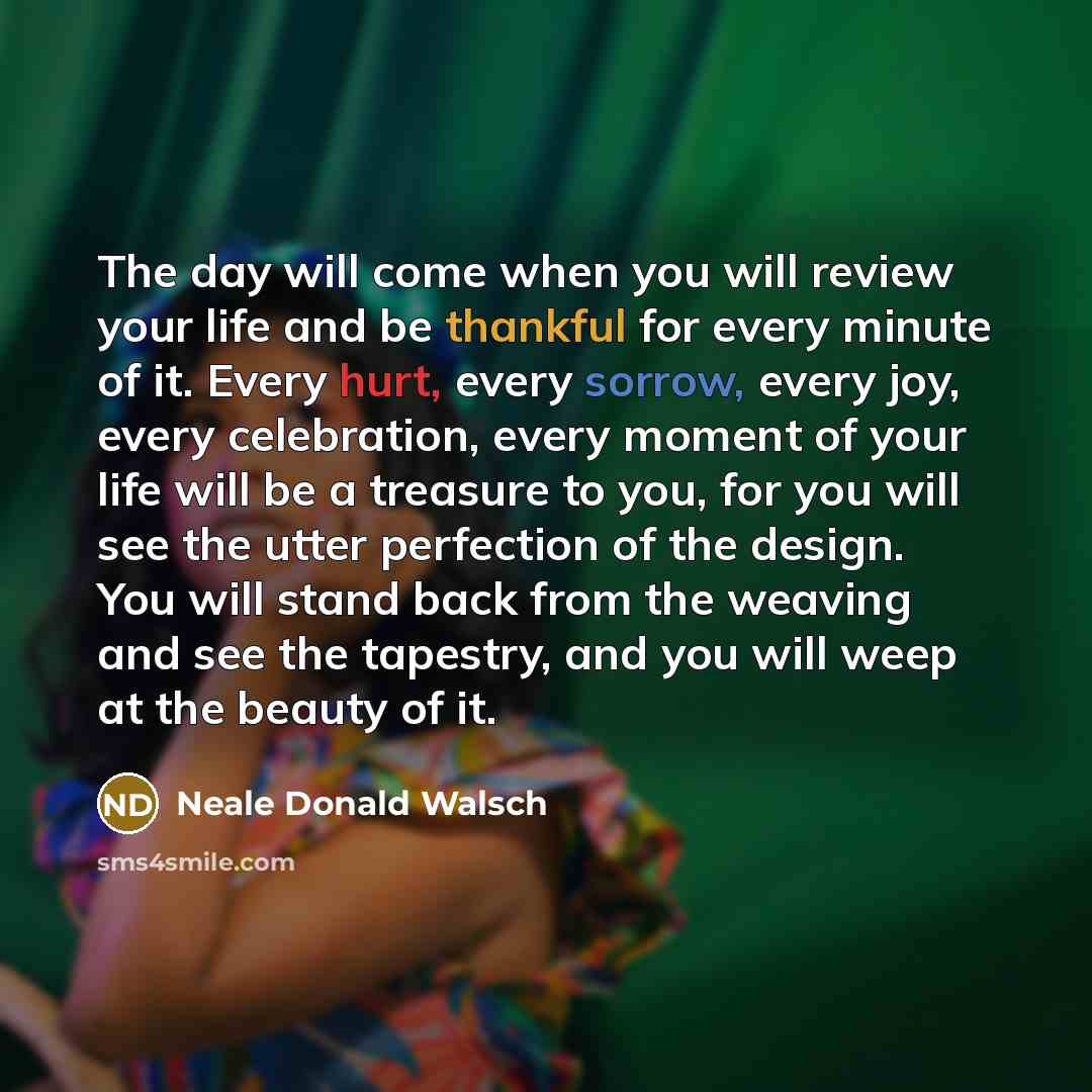 “The day will come when you will review your life…” quote by Neale Donald Walsch