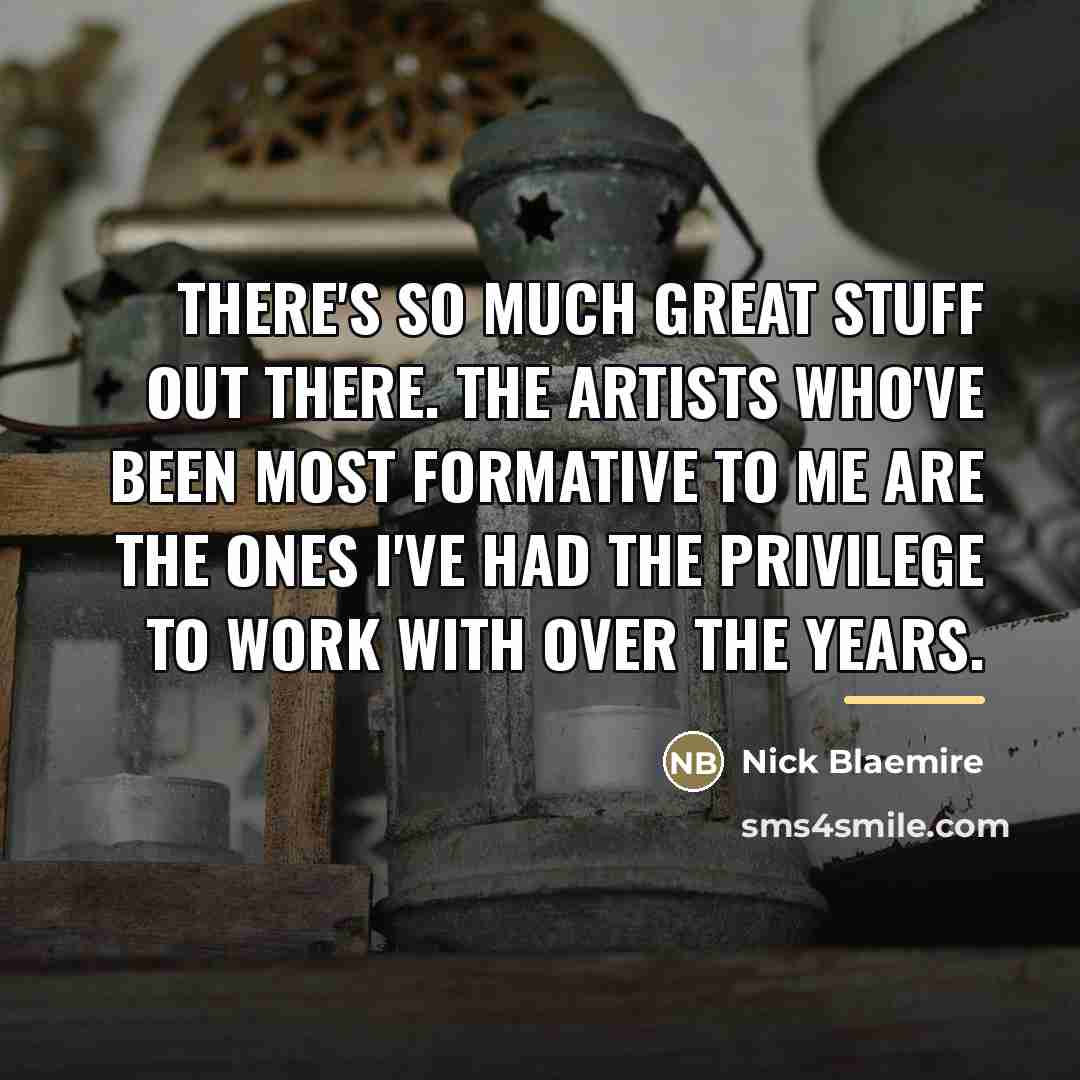 “There's so much great stuff out there. The artists who've…” quote by Nick Blaemire