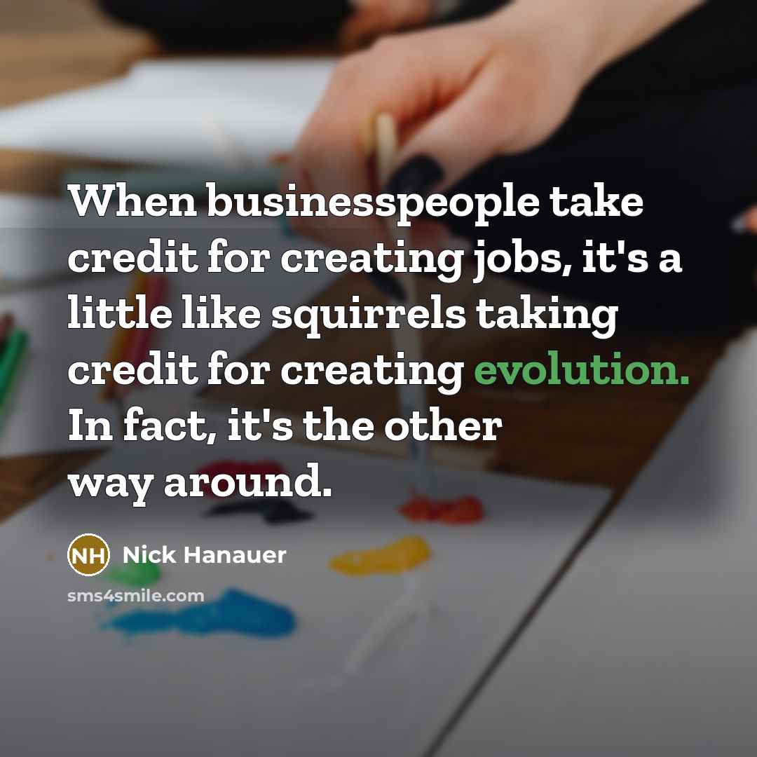 “When businesspeople take credit for creating jobs, it's a little…” quote by Nick Hanauer