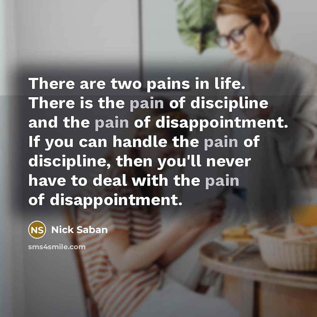 “There are two pains in life. There is the pain…” quote by Nick Saban