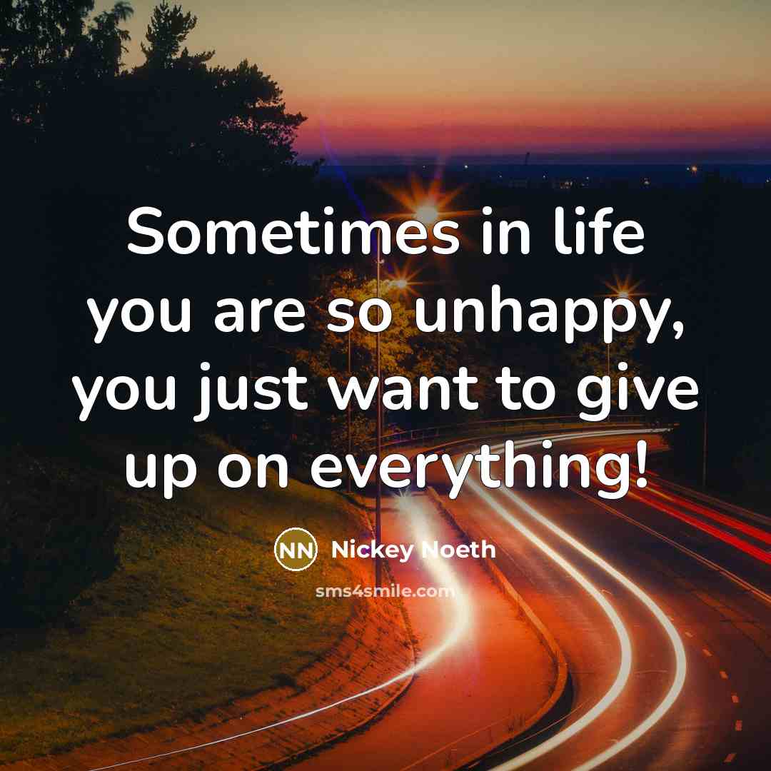“Sometimes in life you are so unhappy, you just want…” quote by Nickey Noeth