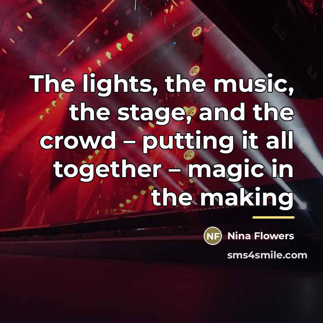 “The lights, the music, the stage, and the crowd –…” quote by Nina Flowers