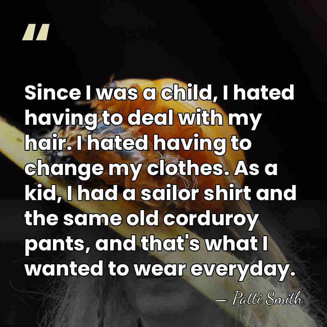 Since I was a child, I hated having to deal with my&hellip; - Patti Smith