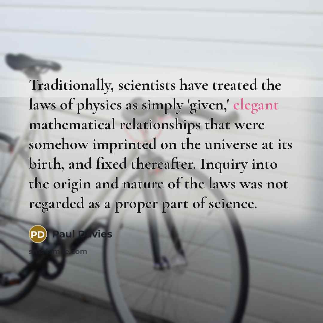 “Traditionally, scientists have treated the laws of physics as simply…” quote by Paul Davies
