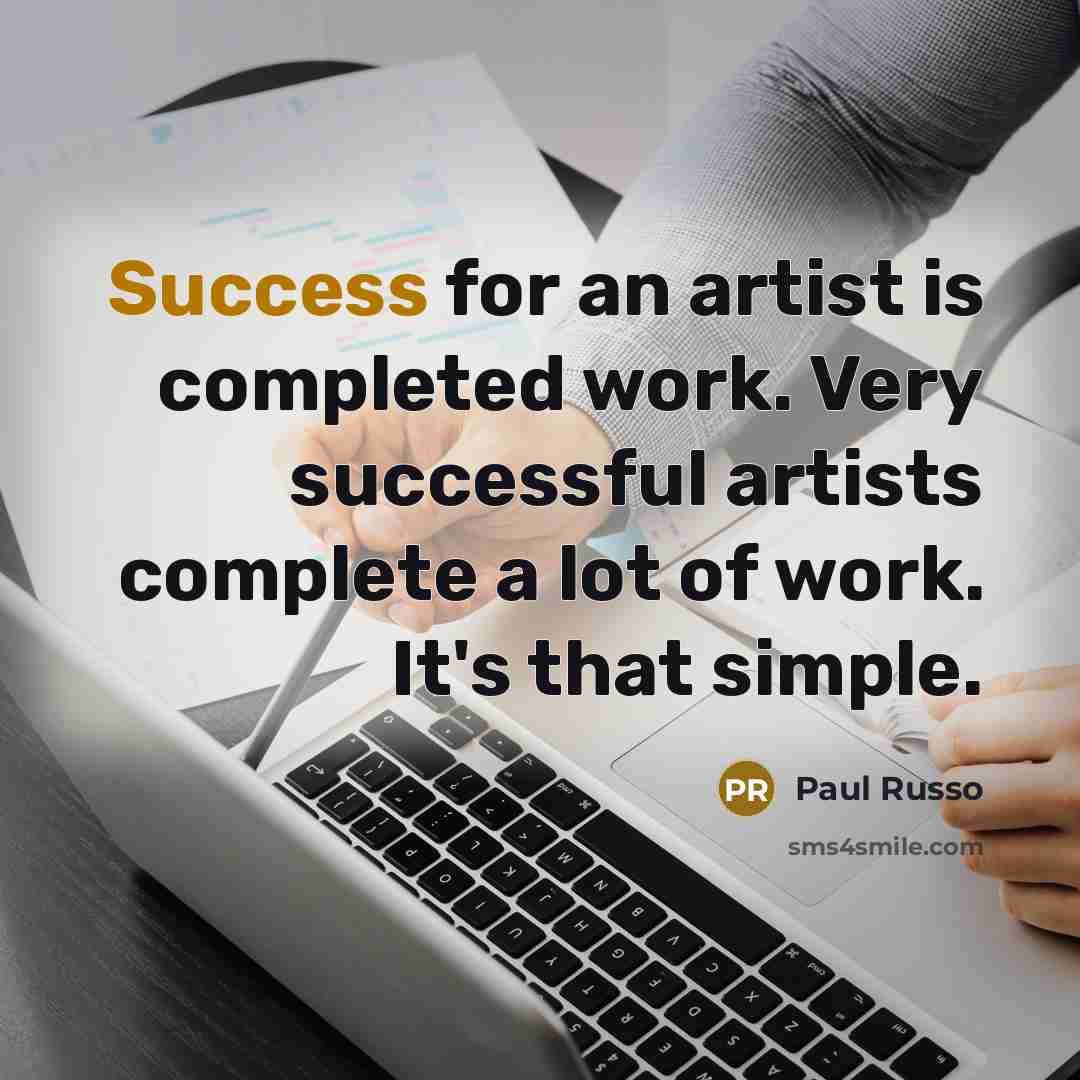 “Success for an artist is completed work. Very successful artists…” quote by Paul Russo