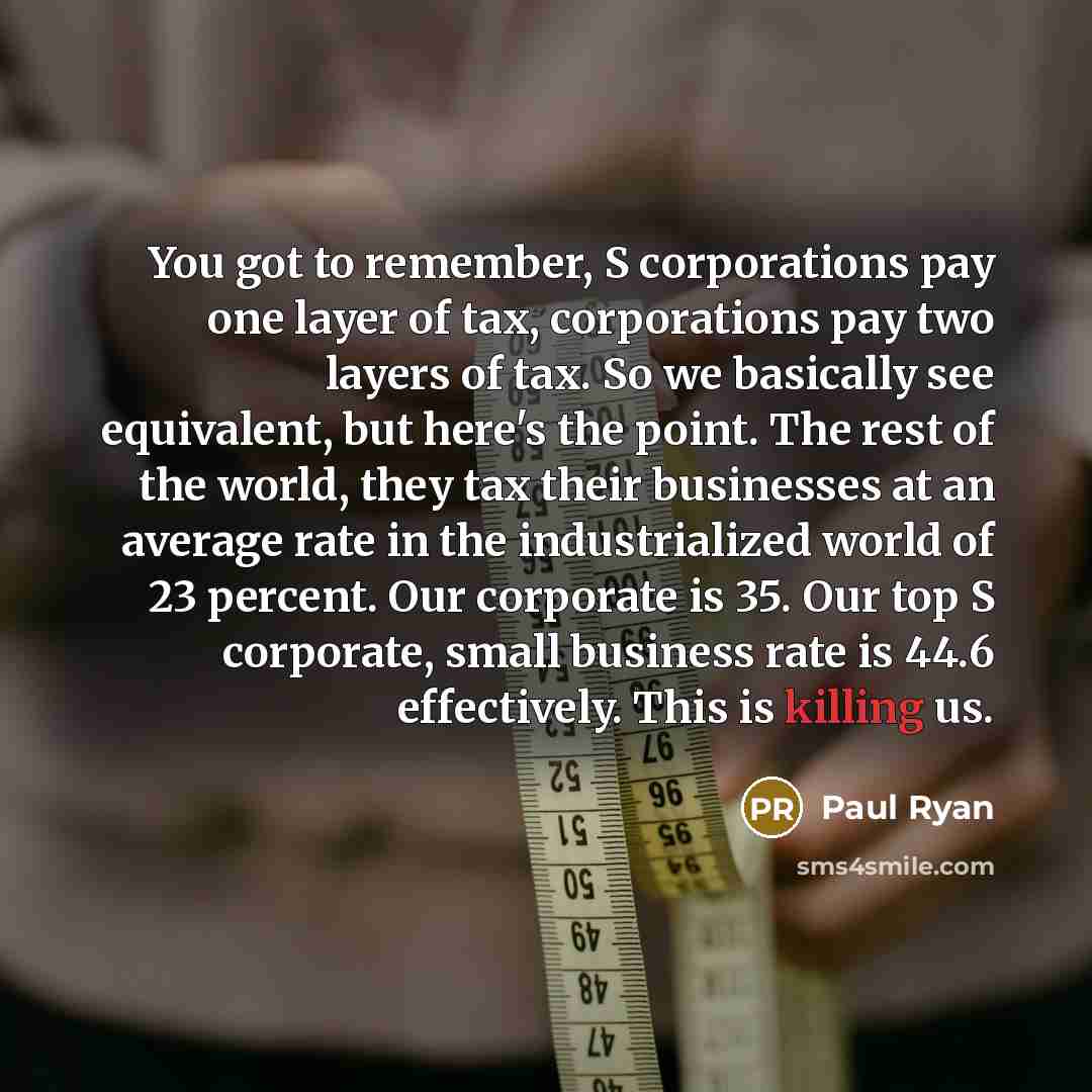 “You got to remember, S corporations pay one layer of…” quote by Paul Ryan