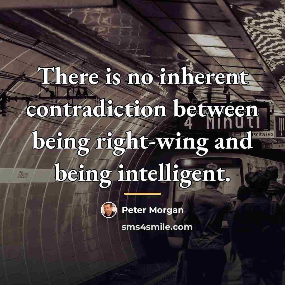 “There is no inherent contradiction between being right-wing and being…” quote by Peter Morgan