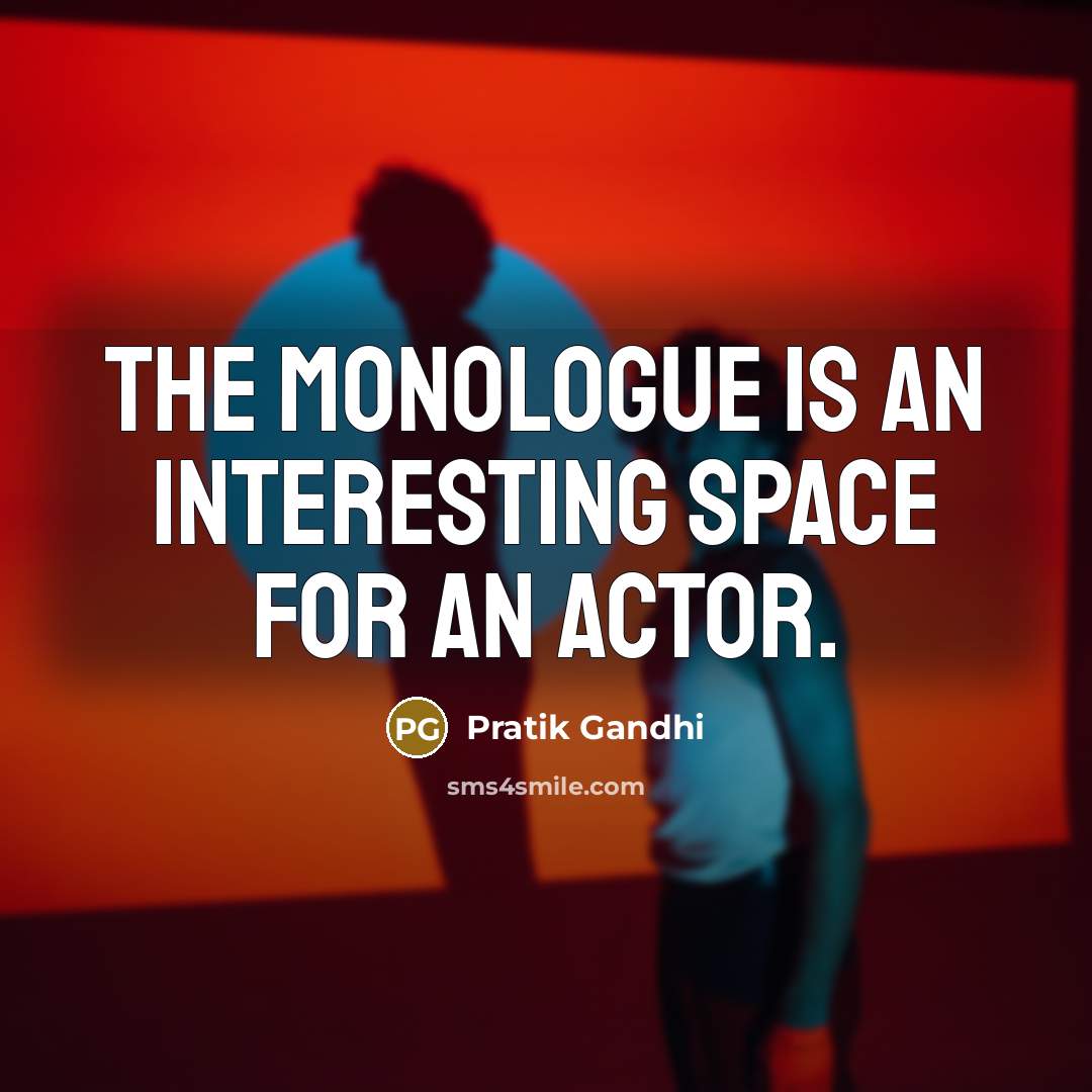 “The monologue is an interesting space for an actor.…” quote by Pratik Gandhi